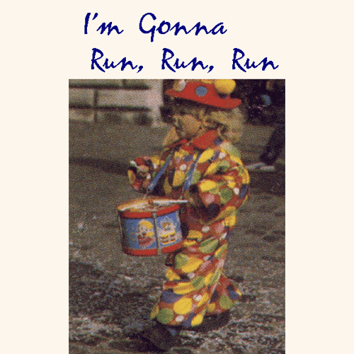 I'm Gonna Run, Run, Run - SONGBOOK